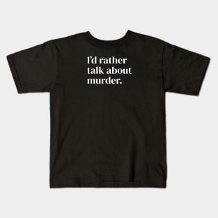 I'd Rather Talk About Murder Kids T-Shirt